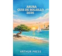 ARUBA GUÍA DE BOLSILLO 2026: Consejos prácticos para disfrutar de viajes, cultura local y lugares imprescindibles