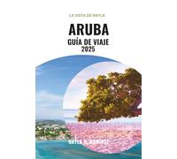 ARUBA GUÍA DE VIAJE 2025: Una guía completa para parejas, familias y aventureros en solitario