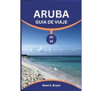 ARUBA GUÍA DE VIAJE 2026: Escápate a la joya del Caribe bañada por el sol: Secretos de expertos de 2026, las mejores playas como Palm y Eagle Beach, ... Keshi Yena), aventuras fuera de lo com