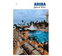 Aruba Guía de Viaje: Planificación, Playas, Atracciones, Gastronomía, Alojamiento e Itinerarios de Excursiones
