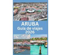 ARUBA Guía de viajes 2026: Consejos de expertos, playas, aventuras e información esencial para una escapada perfecta a una isla.