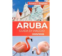 ARUBA GUIDA DI VIAGGIO 2025/2026: La tua guida autentica a spiagge, cultura, cucina e avventura sull’Isola Più Felice del Mondo