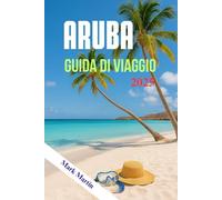 ARUBA Guida di viaggio 2025: Esplora le spiagge più belle, i resort più gettonati, il cibo locale, i tesori nascosti, la cultura e le cose da fare nei Caraibi