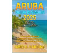 ARUBA GUIDA DI VIAGGIO 2025: La tua guida diretta e intelligente alla bellezza, alla cultura e all'avventura di Aruba