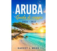 Aruba Guida di viaggio 2026 - 2027: Da Eagle Beach ad Arikok: pianificazione pratica, sport acquatici, gastronomia locale e consigli stagionali per l'isola più soleggiata dei Caraibi