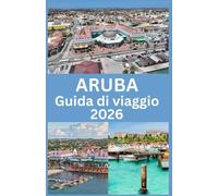 ARUBA Guida di viaggio 2026: Consigli, spiagge, avventure e approfondimenti essenziali per una perfetta vacanza sull'isola