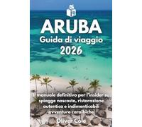 Aruba Guida di viaggio 2026: Il manuale definitivo per l'insider su spiagge nascoste, ristorazione autentica e indimenticabili avventure caraibiche (Italian Edition)