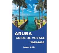 ARUBA GUIDE DE VOYAGE 2025-2026: Découvrez la vie des îles des Caraïbes à travers la culture locale.