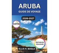 Aruba Guide De Voyage 2026-2027: Plages, safaris en jeep, croisières en catamaran et culture des Antilles néerlandaises, planification au jour le jour ... du budget, de la sécurité et des saisons