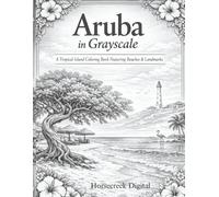 Aruba in Grayscale: A Tropical Island Coloring Book Featuring Beaches, Landmarks & Coastal Beauty Author Name: (Travel in Grayscale - A Coloring Book Collection)