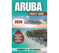ARUBA POCKET GUIDE 2026: “Insider Secrets, Hidden Beaches, Cultural Highlights, and Smart Planning for an Unforgettable Island Escape”