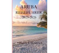 ARUBA REISEFÜHRER 2025-2026: Eine Reise durch die lebendige Kultur und die Naturwunder der Insel