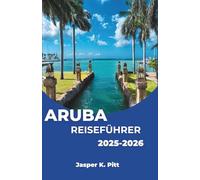 ARUBA REISEFÜHRER 2025-2026: Entdecken Sie das karibische Inselleben anhand der lokalen Kultur.