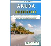 Aruba Reiseführer 2025-2026: Entdecken Sie den Karibik-Urlaubsführer mit den besten Stränden, Resorts, Tauchplätzen, lokaler Kultur, Essen, Nachtleben und Reisetipps