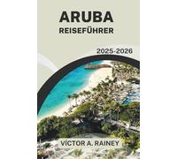 ARUBA REISEFÜHRER 2025-2026: Entdecken Sie die lebendigen Strände, die Kultur und die Abenteuer