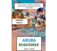 Aruba Reiseführer 2025-2026: Strände, Resorts, Nachtleben, lokales Essen, Schnorchelplätze und Insidertipps für die One Happy Island
