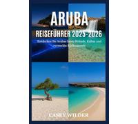 ARUBA REISEFÜHRER 2025: Entdecken Sie Arubas beste Strände, Kultur und versteckte Rückzugsorte