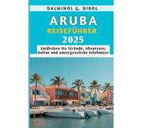 ARUBA REISEFÜHRER 2025: Entdecken Sie Strände, Abenteuer, Kultur und unvergessliche Erlebnisse
