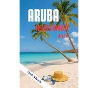 ARUBA Reiseführer 2025: Entdecken Sie Top-Strände, beste Resorts, lokales Essen, versteckte Juwelen, Kultur und Aktivitäten in der Karibik