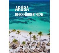 ARUBA REISEFÜHRER 2026: Der umfassende Reiseführer für Strände, Kultur, Essen und Abenteuer