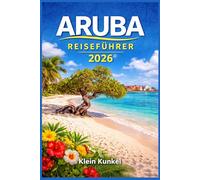 ARUBA REISEFÜHRER 2026: Ein durchdachter Begleiter für Strandliebhaber und Kulturinteressierte mit praktischen Karten, Reisekostenangaben, Restaurantempfehlungen und Tipps zur Saisonplanung.