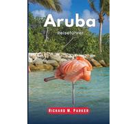 Aruba Reiseführer 2026: Entdecken Sie romantische Reiseziele, Strände, Wassersport, Inseln, Restaurants, Familienaktivitäten, Tagesausflüge und Reiserouten.