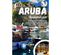 Aruba Reiseführer 2026: Entdecken Sie unberührte Strände, aufregende Abenteuer, die lokale Kultur und Insider-Tipps für ein unvergessliches Urlaubserlebnis.