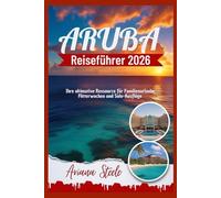 ARUBA Reiseführer 2026: Ihre ultimative Ressource für Familienurlaube, Flitterwochen und Solo-Ausflüge