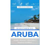 ARUBA REISEFÜHRER 2026: Strände | Abenteuer | Lokale Kultur | Kompletter Inselführer
