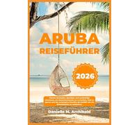 ARUBA REISEFÜHRER: Clevere Strategien, Spartipps und nachhaltige Abenteuer, um Menschenmassen zu vermeiden, Geld zu sparen und das verborgene Paradies ... zu entdecken. (Smart Travel Survival Guides)