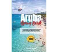 Aruba Spring Break 2026: A Travel Guide to Hidden Gems, Local Tips, Smart Itineraries, Beaches, Nightlife & Stress-Free Planning for Unforgettable Adventures