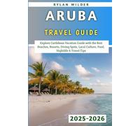 Aruba Travel Guide 2025-2026: Explore Caribbean Vacation Guide with the Best Beaches, Resorts, Diving Spots, Local Culture, Food, Nightlife & Travel Tips