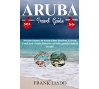 ARUBA TRAVEL GUIDE 2025-2026: Insider Secrets to Aruba’s Best Beaches, Culture, Food, and Hidden Gems for an Unforgettable Island Escape