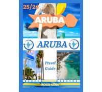 ARUBA TRAVEL GUIDE 2025-2026: Unveiling Aruba : Top Places to Visit, Best Time to Go, Hotels, Visa Requirements, Transportation Tips, and Many More