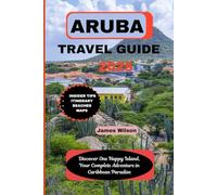 ARUBA TRAVEL GUIDE 2025: Discover One Happy Island, Your Complete Adventure in Caribbean Paradise