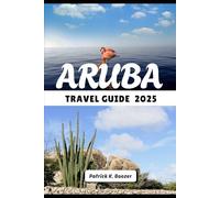 ARUBA TRAVEL GUIDE 2025: Where Desert Meets Ocean and Every Sunset Tells a Story