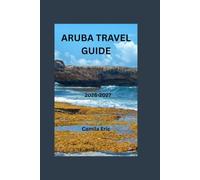Aruba Travel Guide 2026-2027: Discover the Best Beaches, Luxury and Budget Accommodation, Local Cuisine, Outdoor Adventures, Shopping, Hidden Gems, Family Activities, and Everything You Need to Plan t