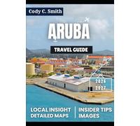 Aruba Travel Guide 2026-2027: White Sands, Colorful Vibes & Unforgettable Happiness: The Aruba 2026-2027 Handbook