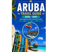 ARUBA TRAVEL GUIDE 2026/2027: Your complete guide to one happy island.