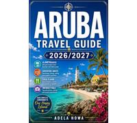 ARUBA TRAVEL GUIDE 2026/2027: Your Complete Guide to the Happy Island of the Caribbean