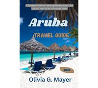Aruba Travel Guide 2026: A Complete Guide to Exploring Beaches, Parks, and Cultural Sites on the One Happy Island (Journeys Across Global Horizons: ... culture, & adventure in each destination)