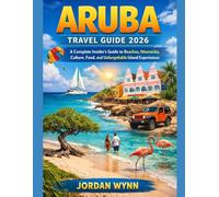 ARUBA TRAVEL GUIDE 2026: A Complete Insider’s Guide to Beaches, Itineraries, Culture, Food, and Unforgettable Island Experiences