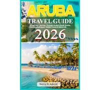 Aruba Travel Guide 2026: A Full-Color Journey Through Aruba’s Sunlit Shores, Desert Landscapes, Hidden Coves & Island Life