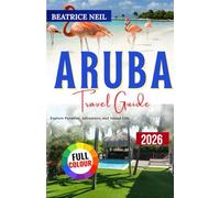 Aruba travel guide 2026: Aruba Travel Guide: Explore Paradise, Adventure, and Island Life