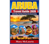 Aruba Travel Guide 2026: Beyond the Beach | Desert Interior, San Nicolas Art District, Keshi Yena to Zeerovers, Carnival to Hi-Winds | Honest Itineraries, Local Food, and the Papiamento Phrasebook