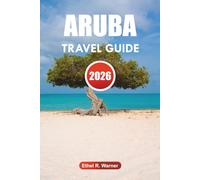 ARUBA TRAVEL GUIDE 2026: Discover Aruba's Stunning Beaches, Water Activities, Cultural Landmarks, and Luxurious Resorts