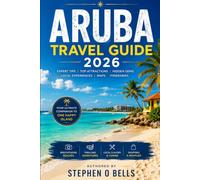 ARUBA TRAVEL GUIDE 2026: Everything You Need to Know for the Perfect Aruba Vacation-Where to Stay, What to Eat, Hidden Beaches, Island Adventures & Local Secrets