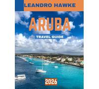 ARUBA TRAVEL GUIDE 2026: Explore Aruba’s Pristine Beaches, Vibrant Culture, and Hidden Gems for the Perfect Island Getaway