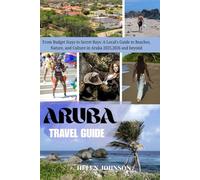 ARUBA TRAVEL GUIDE 2026: From Budget Stays to Secret Bays: A Local’s Guide to Beaches, Nature, and Culture in Aruba 2025,2026 and beyond