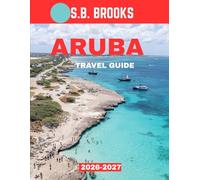 ARUBA TRAVEL GUIDE 2026 (Full Color): Aruba: Where the Sun Never Says Goodbye and Golden Sunsets Melt into Turquoise Waters of Endless Paradise